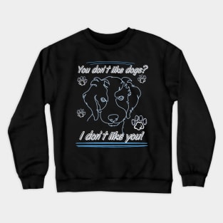 You don't like dogs? I don't like you! Crewneck Sweatshirt